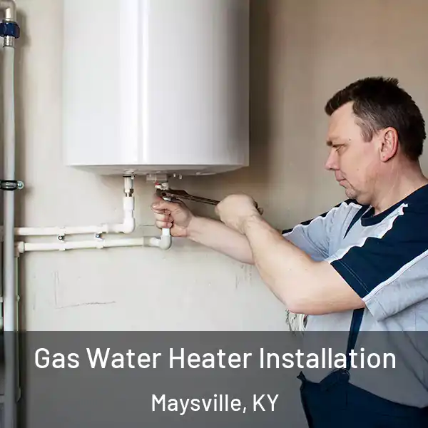 Gas Water Heater Installation Maysville, KY