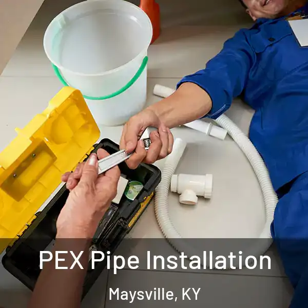  PEX Pipe Installation Maysville, KY